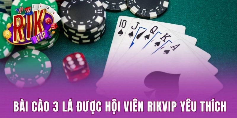 Bài cào 3 lá được hội viên Rikvip yêu thích 