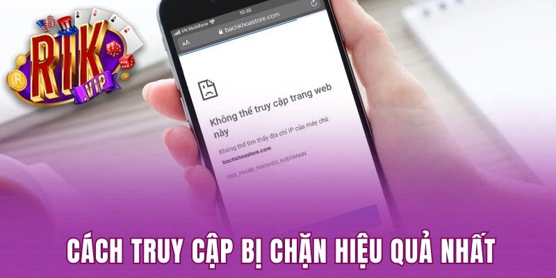 Cách truy cập bị chặn hiệu quả nhất