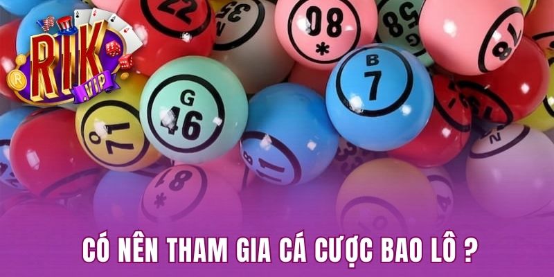 Nên tham gia cá cược bao lô hay không?