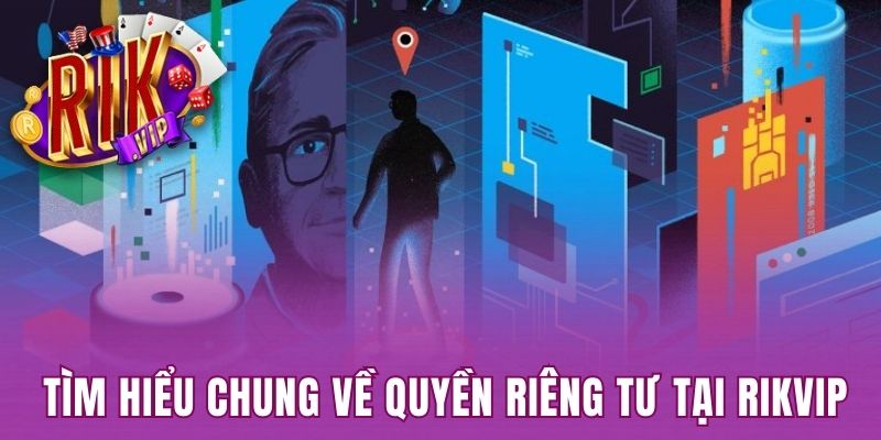 Tìm hiểu thông tin về quyền riêng tư tại Rikvip